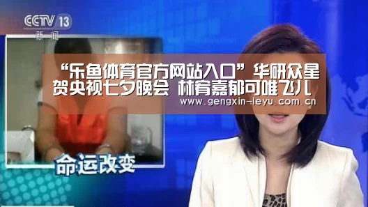 “乐鱼体育官方网站入口”华研众星贺央视七夕晚会 林宥嘉郁可唯飞儿乐团倾情献唱(图1) 乐鱼官方网站下载