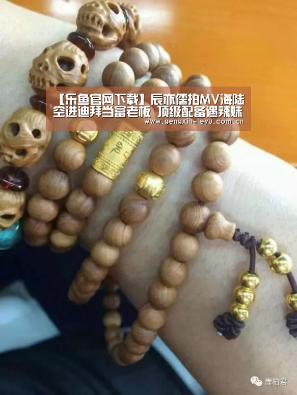 【乐鱼官网下载】辰亦儒拍MV海陆空进迪拜当富老板 顶级配备遇辣妹拦车搭讪(图1) 乐鱼体育官方网站入口